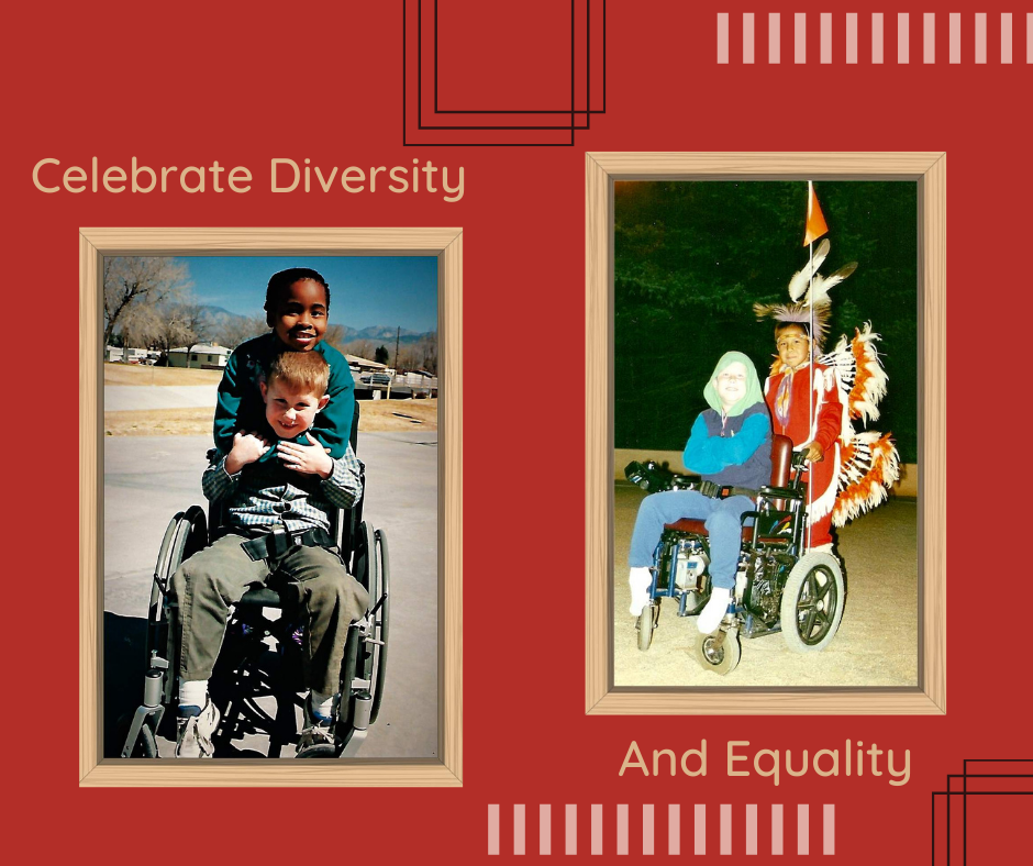 Celebrate Diversity-my son and a girl friend hugging; And Equality-my son in his power wheelchair giving a ride to a new friend on the back, a dancer with the Taos Pueblo community.
