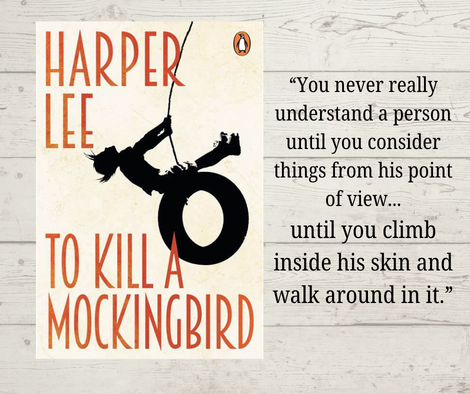 Cover of Harper Lee "To Kill A Mockingbird" book with the words, "You never really understand a person until you consider things from his point of view, until you climb inside his skin and walk around in it."