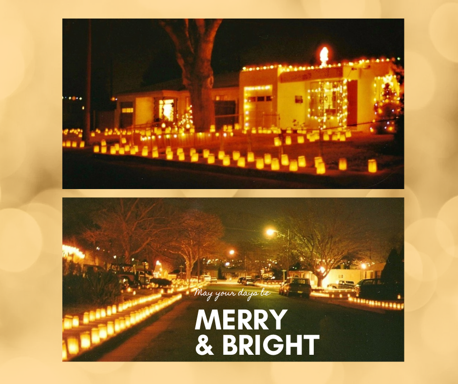 May your days be Merry & Bright with the luminaria display of our house and another photo of the luminarias on our street.