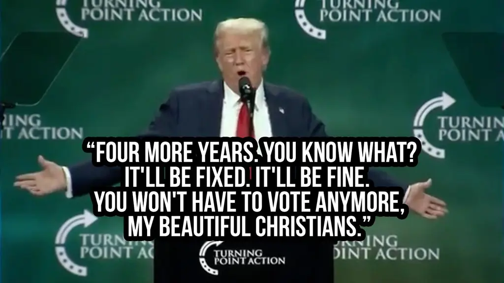 Trump at a Turning Point event admitting to his supporters that they will never have to vote again.